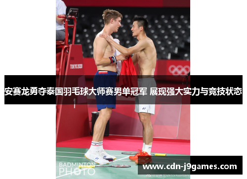 安赛龙勇夺泰国羽毛球大师赛男单冠军 展现强大实力与竞技状态