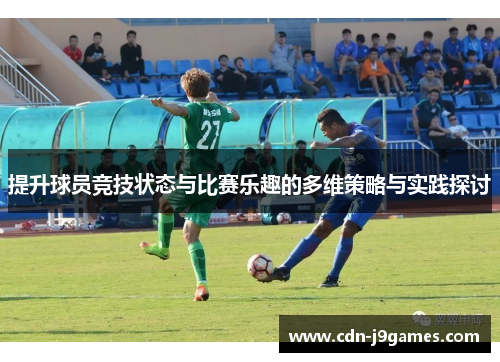 提升球员竞技状态与比赛乐趣的多维策略与实践探讨 提升球员竞技状态与比赛乐趣的多维策略与实践探讨