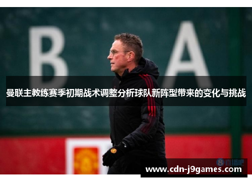 曼联主教练赛季初期战术调整分析球队新阵型带来的变化与挑战