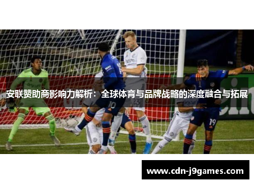 安联赞助商影响力解析：全球体育与品牌战略的深度融合与拓展