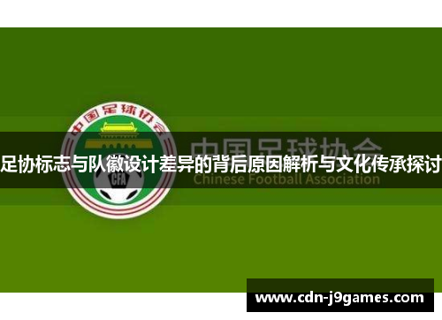足协标志与队徽设计差异的背后原因解析与文化传承探讨