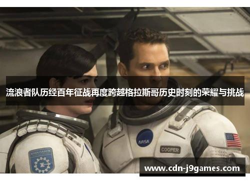 流浪者队历经百年征战再度跨越格拉斯哥历史时刻的荣耀与挑战