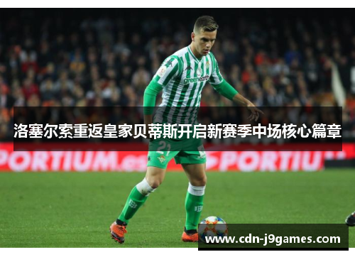 洛塞尔索重返皇家贝蒂斯开启新赛季中场核心篇章